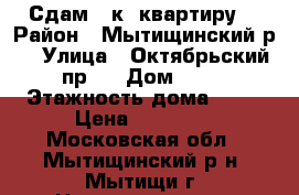 Сдам 2 к. квартиру. › Район ­ Мытищинский р. › Улица ­ Октябрьский пр.  › Дом ­ 10 › Этажность дома ­ 15 › Цена ­ 28 000 - Московская обл., Мытищинский р-н, Мытищи г. Недвижимость » Квартиры аренда   